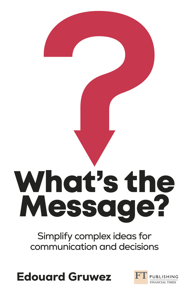 Picture of What's the Message? Simplify Complex Ideas for Communication and Decisions